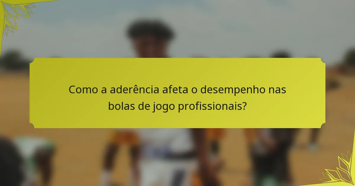 Como a aderência afeta o desempenho nas bolas de jogo profissionais?