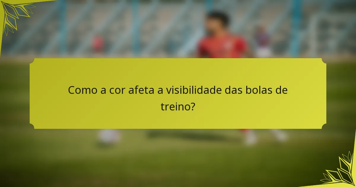 Como a cor afeta a visibilidade das bolas de treino?