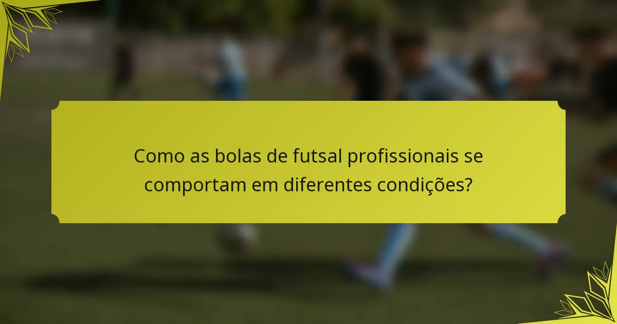 Como as bolas de futsal profissionais se comportam em diferentes condições?