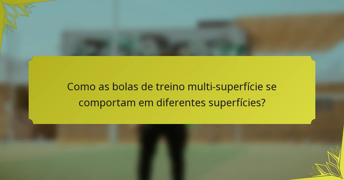 Como as bolas de treino multi-superfície se comportam em diferentes superfícies?