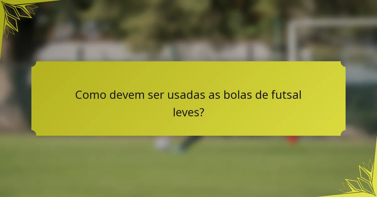 Como devem ser usadas as bolas de futsal leves?