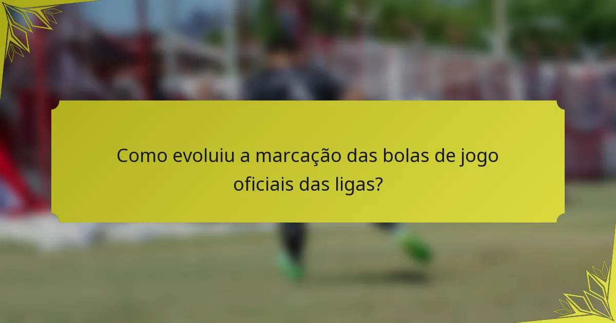 Como evoluiu a marcação das bolas de jogo oficiais das ligas?