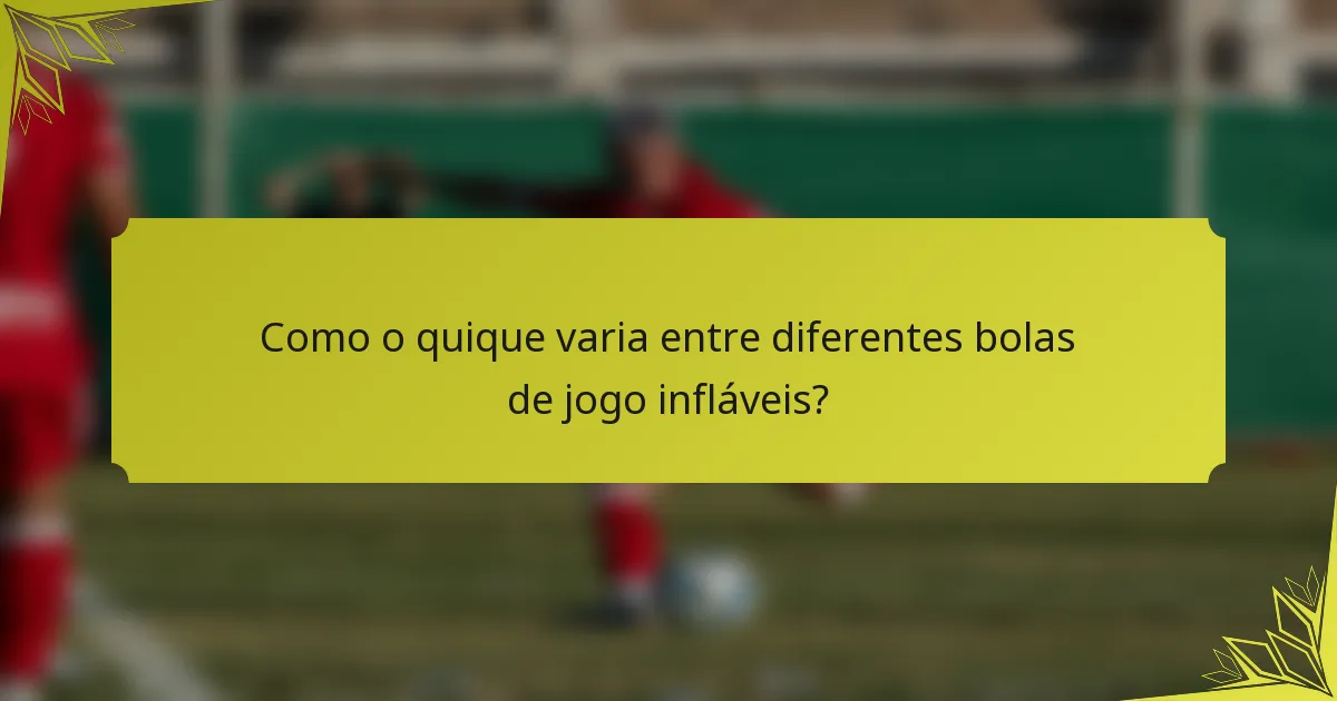 Como o quique varia entre diferentes bolas de jogo infláveis?