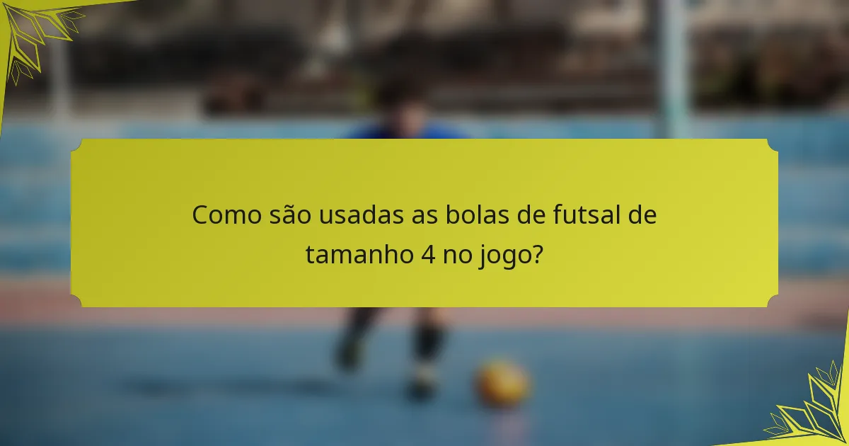 Como são usadas as bolas de futsal de tamanho 4 no jogo?