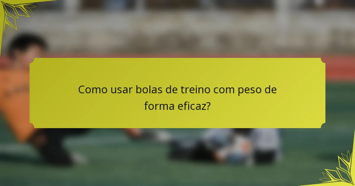 Como usar bolas de treino com peso de forma eficaz?