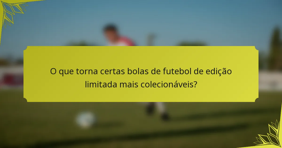 O que torna certas bolas de futebol de edição limitada mais colecionáveis?