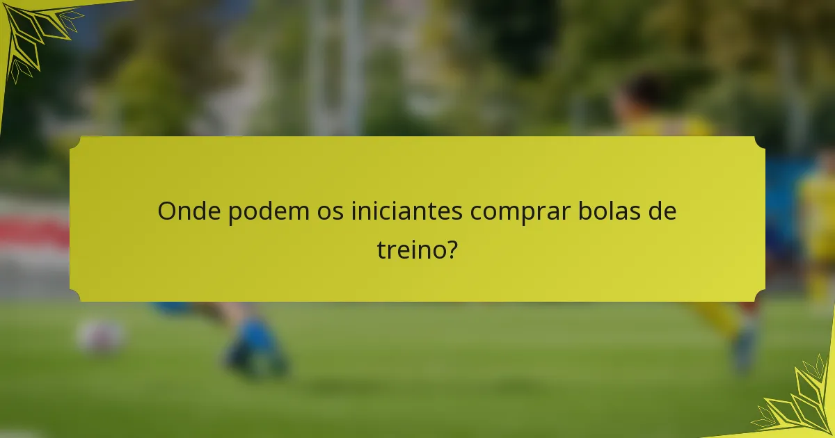 Onde podem os iniciantes comprar bolas de treino?