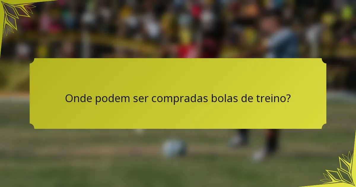 Onde podem ser compradas bolas de treino?