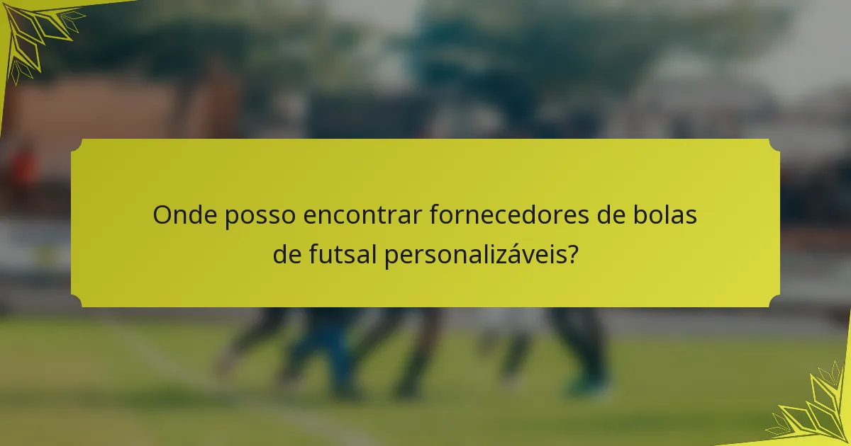 Onde posso encontrar fornecedores de bolas de futsal personalizáveis?