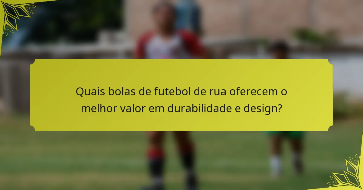 Quais bolas de futebol de rua oferecem o melhor valor em durabilidade e design?