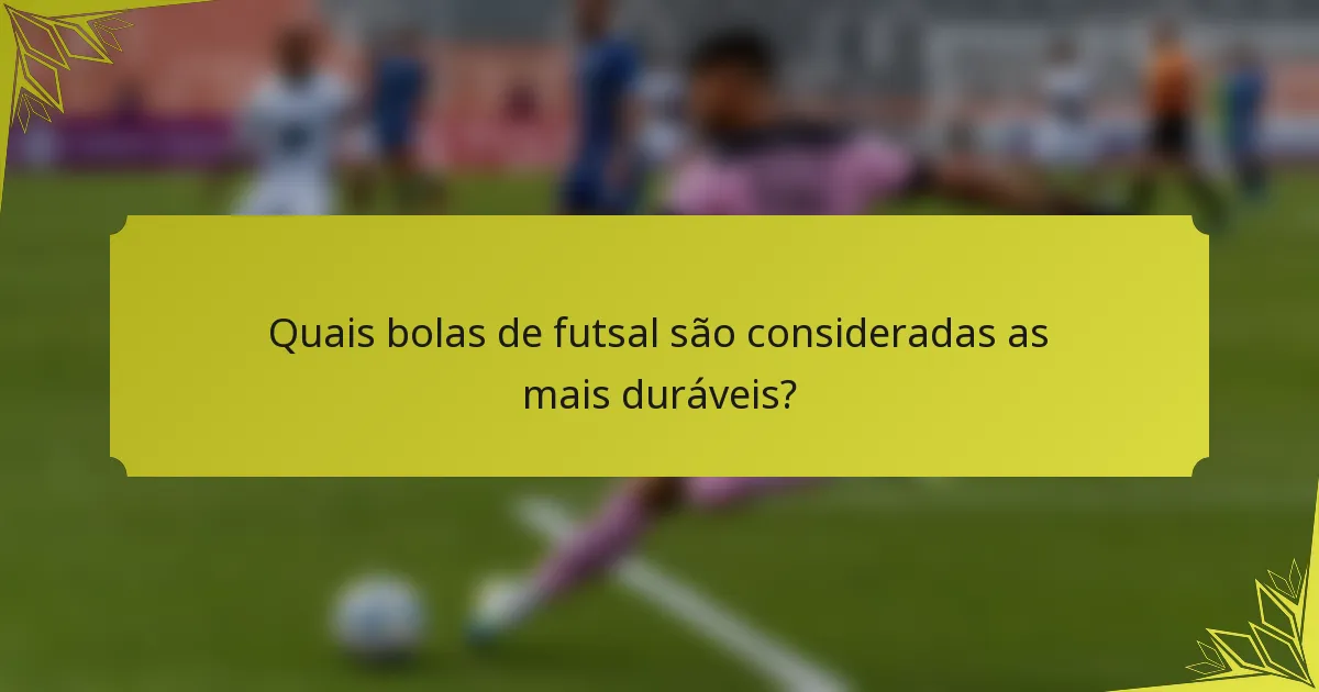 Quais bolas de futsal são consideradas as mais duráveis?