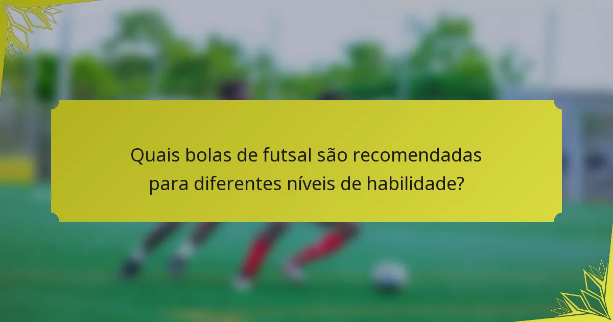 Quais bolas de futsal são recomendadas para diferentes níveis de habilidade?