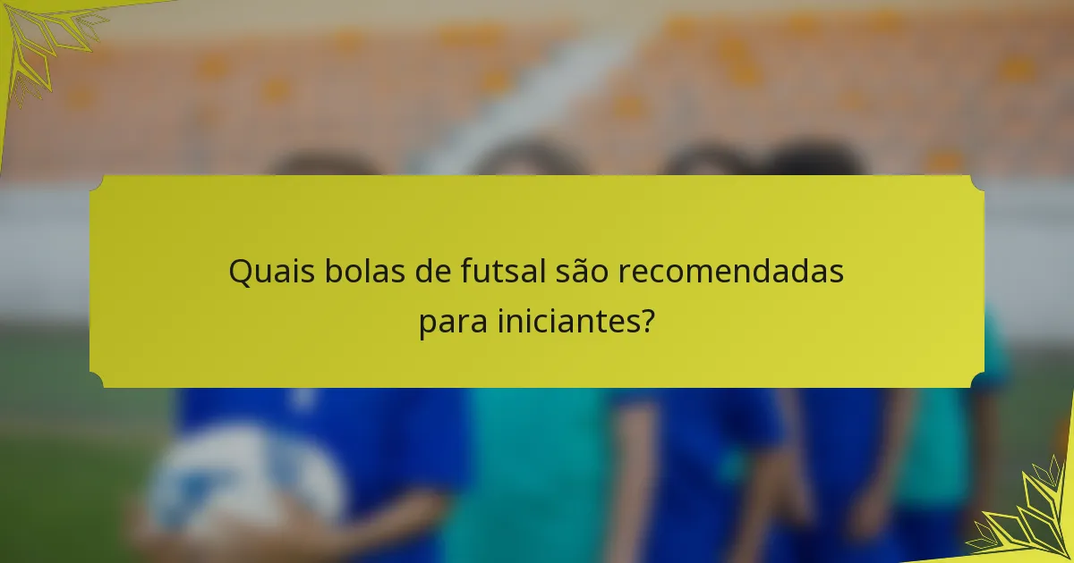 Quais bolas de futsal são recomendadas para iniciantes?