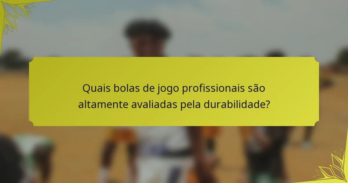 Quais bolas de jogo profissionais são altamente avaliadas pela durabilidade?