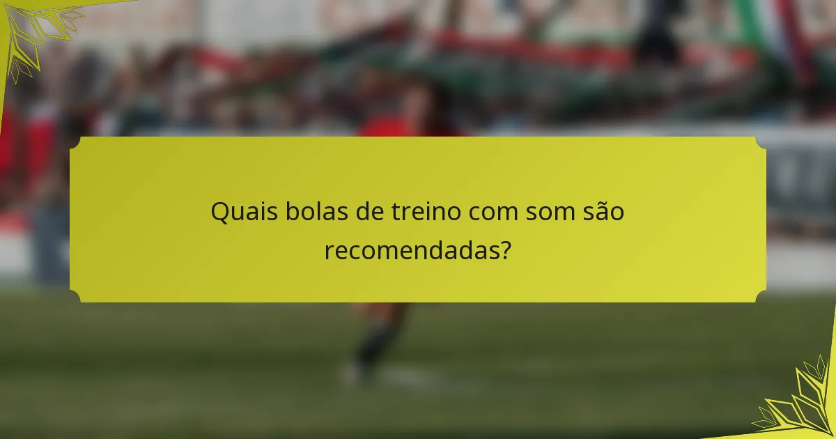 Quais bolas de treino com som são recomendadas?