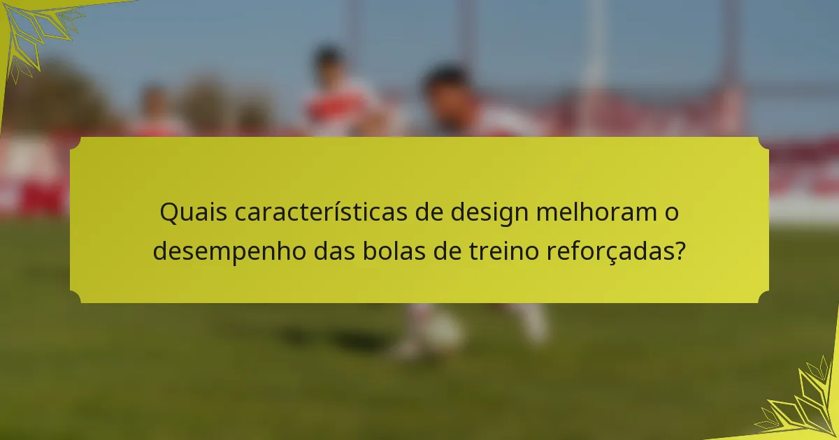 Quais características de design melhoram o desempenho das bolas de treino reforçadas?