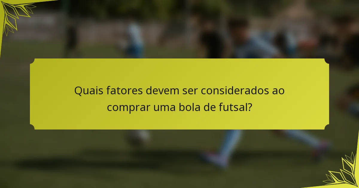 Quais fatores devem ser considerados ao comprar uma bola de futsal?