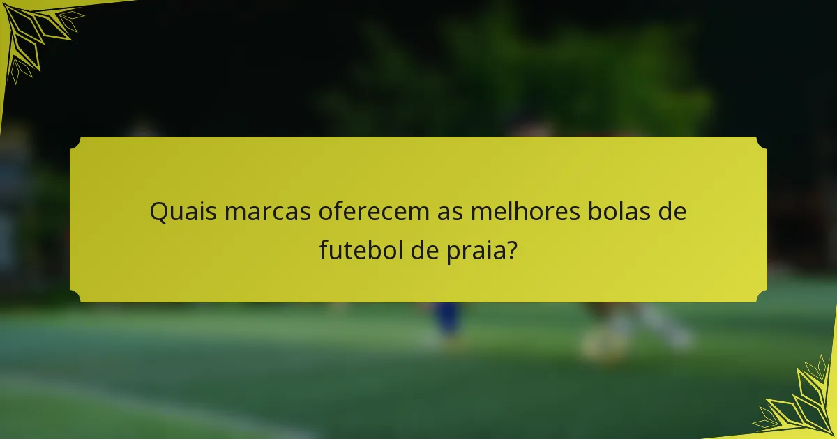 Quais marcas oferecem as melhores bolas de futebol de praia?