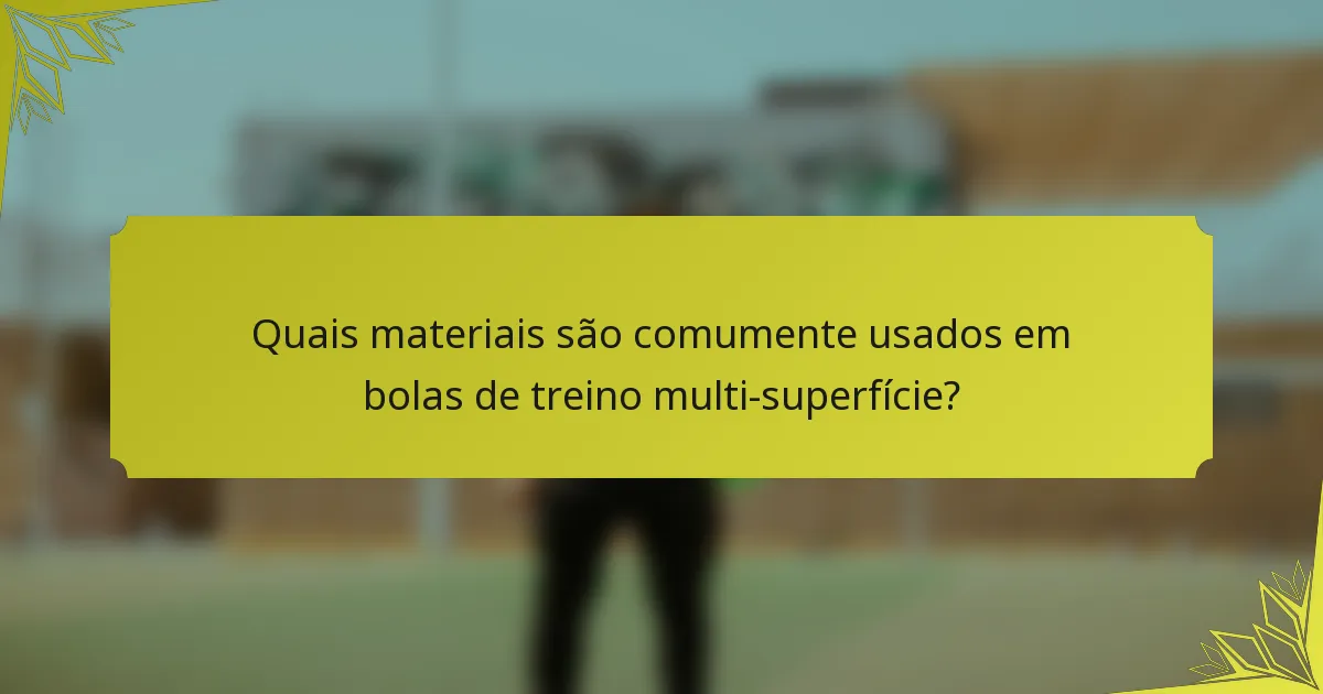 Quais materiais são comumente usados em bolas de treino multi-superfície?