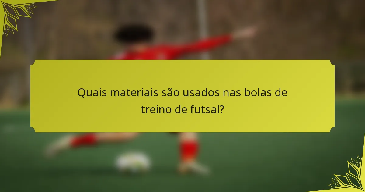 Quais materiais são usados nas bolas de treino de futsal?