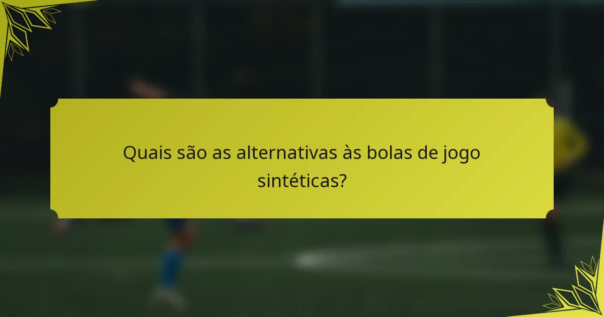 Quais são as alternativas às bolas de jogo sintéticas?