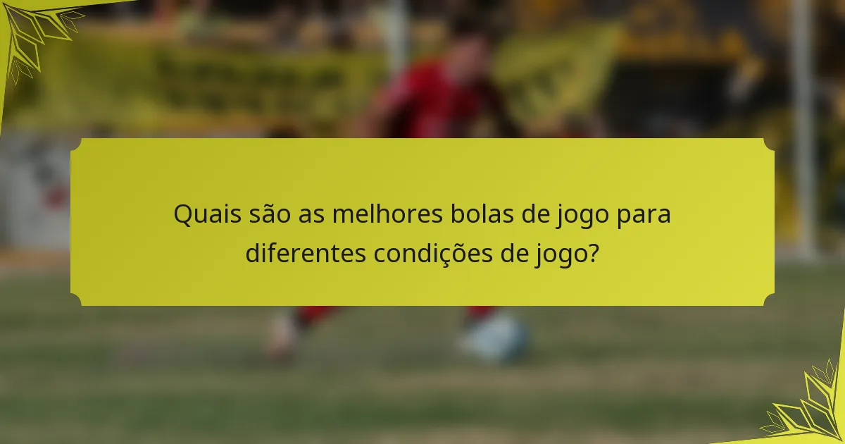 Quais são as melhores bolas de jogo para diferentes condições de jogo?