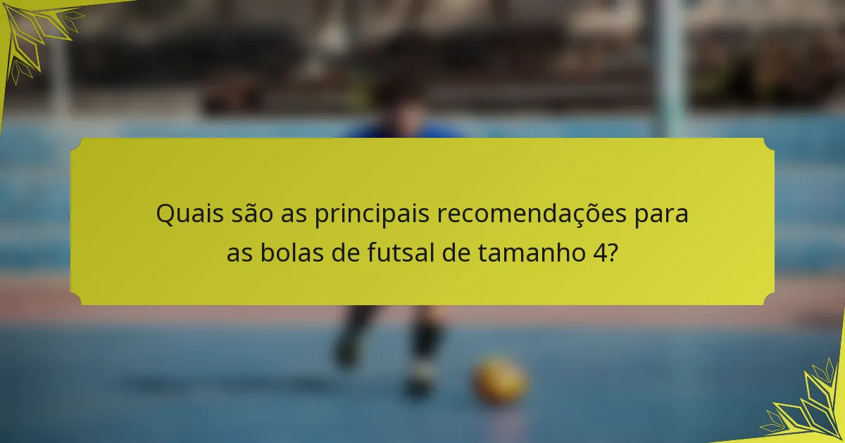 Quais são as principais recomendações para as bolas de futsal de tamanho 4?