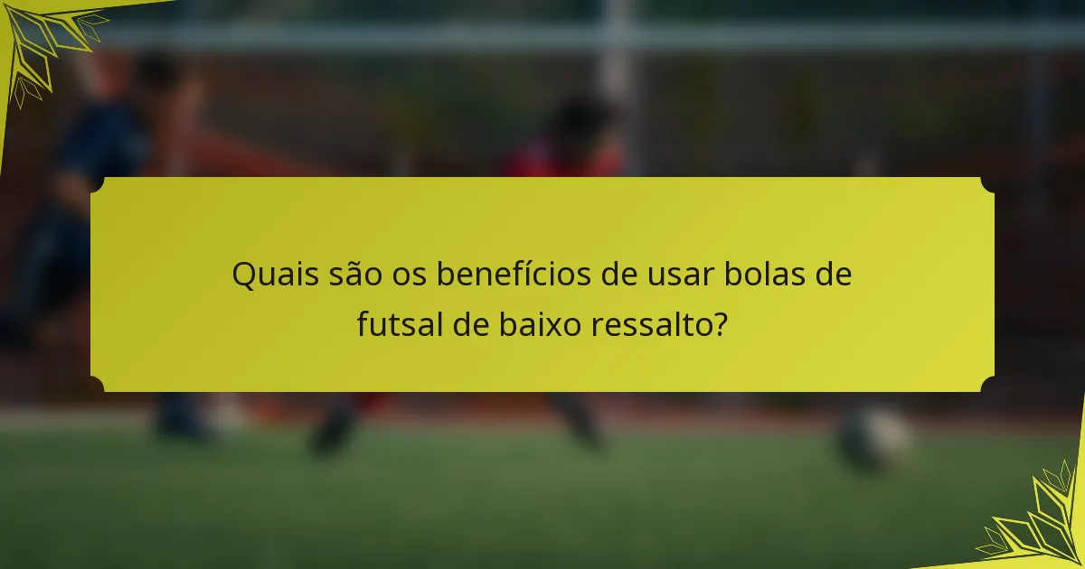 Quais são os benefícios de usar bolas de futsal de baixo ressalto?