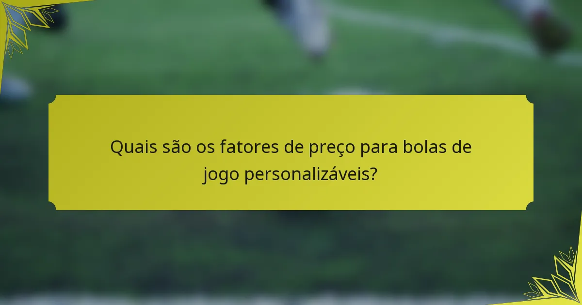 Quais são os fatores de preço para bolas de jogo personalizáveis?