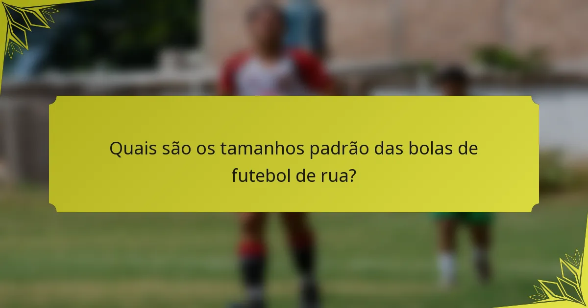 Quais são os tamanhos padrão das bolas de futebol de rua?