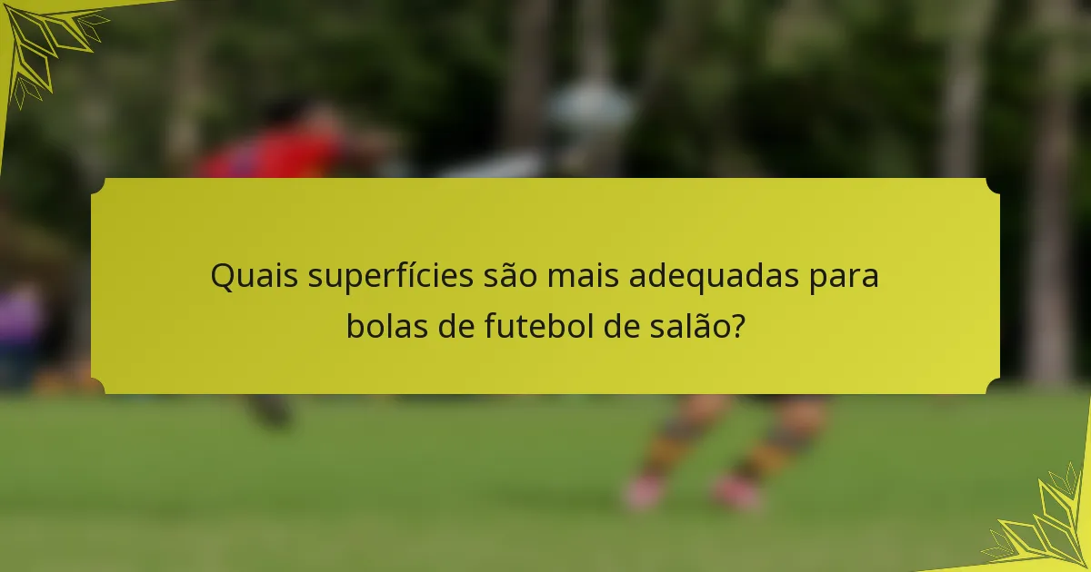 Quais superfícies são mais adequadas para bolas de futebol de salão?