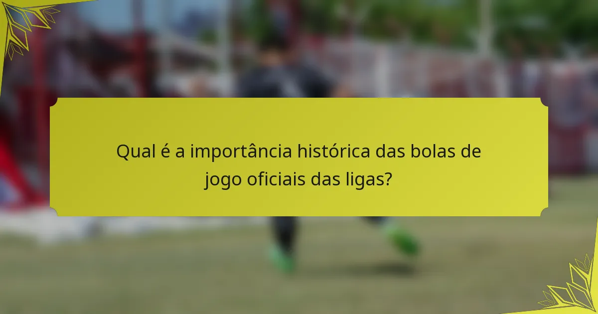 Qual é a importância histórica das bolas de jogo oficiais das ligas?
