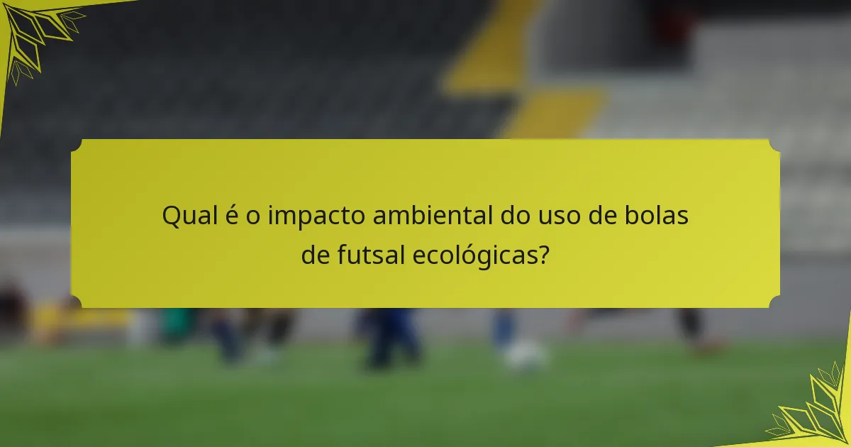 Qual é o impacto ambiental do uso de bolas de futsal ecológicas?