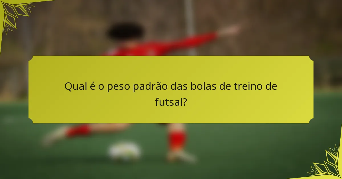 Qual é o peso padrão das bolas de treino de futsal?