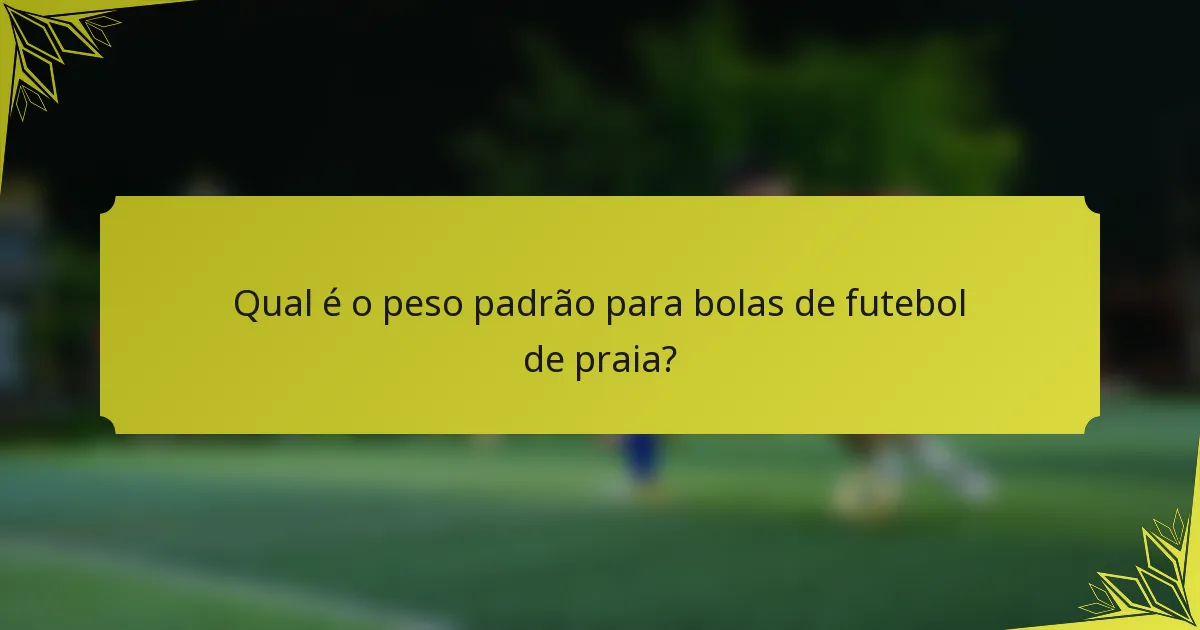 Qual é o peso padrão para bolas de futebol de praia?