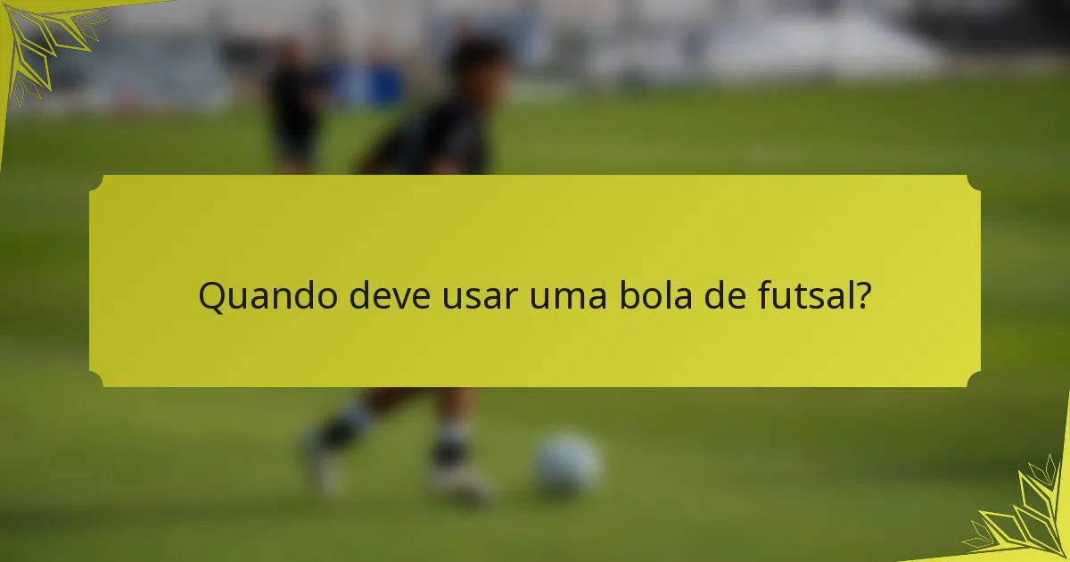 Quando deve usar uma bola de futsal?