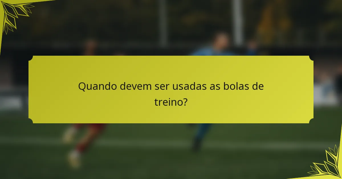 Quando devem ser usadas as bolas de treino?