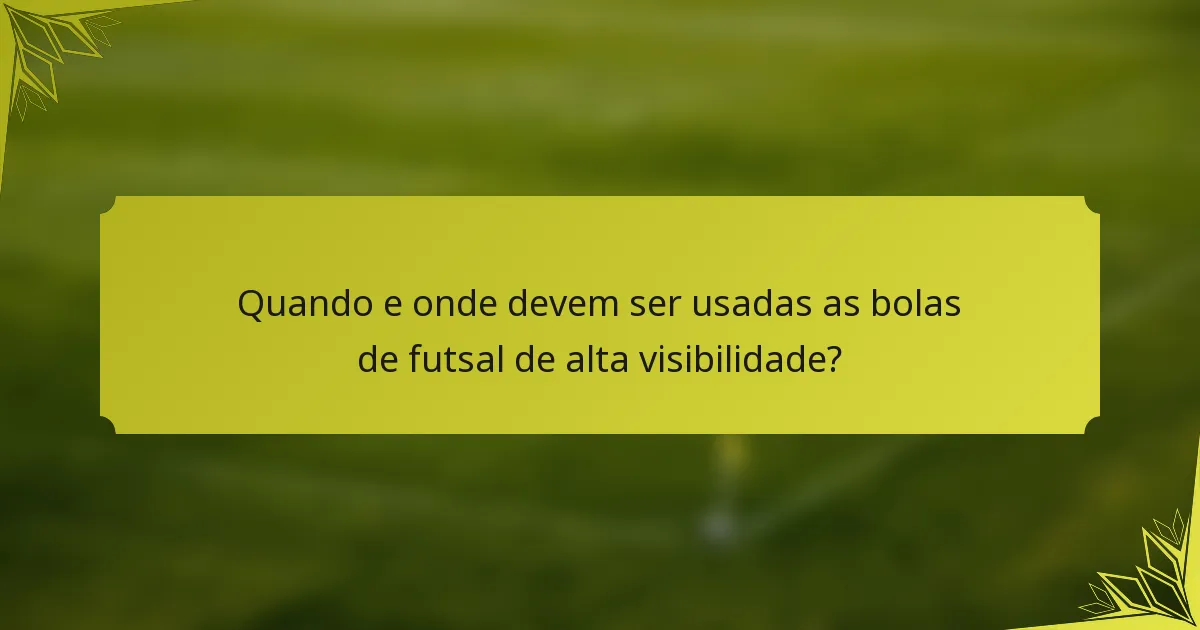 Quando e onde devem ser usadas as bolas de futsal de alta visibilidade?